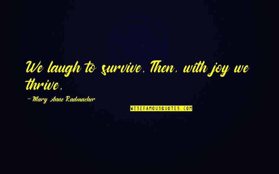 Franz Kafka Meaningful Quotes By Mary Anne Radmacher: We laugh to survive. Then, with joy we Franz Kafka Meaningful Quotes By Mary Anne Radmacher: We laugh to survive. Then, with joy we