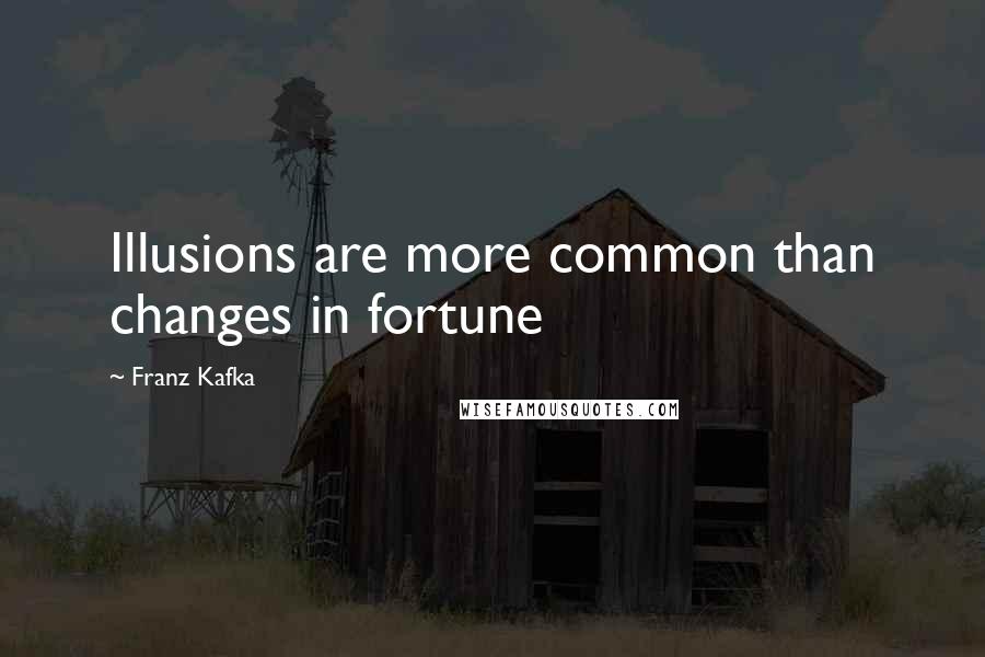 Franz Kafka quotes: Illusions are more common than changes in fortune