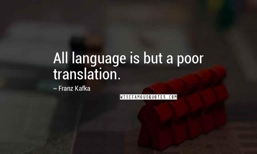 Franz Kafka quotes: All language is but a poor translation.