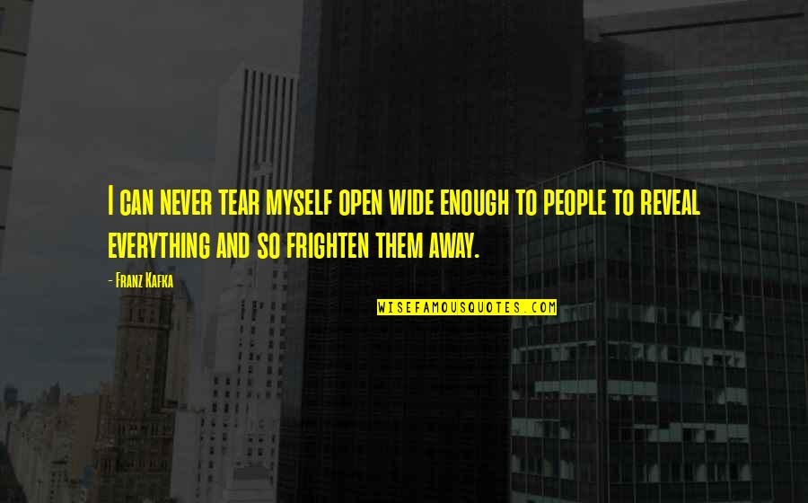 Franz Kafka Quotes By Franz Kafka: I can never tear myself open wide enough Franz Kafka Quotes By Franz Kafka: I can never tear myself open wide enough