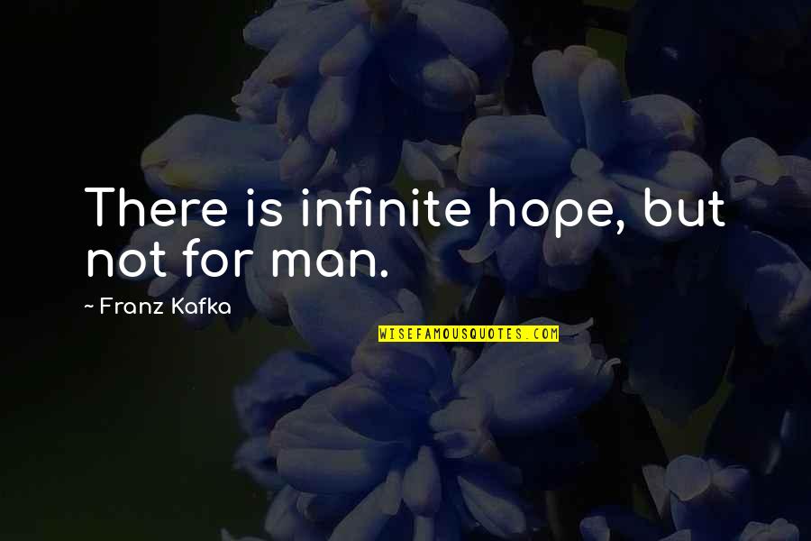 Franz Kafka Quotes By Franz Kafka: There is infinite hope, but not for man.