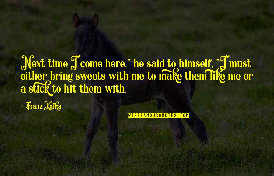 Franz Kafka Quotes By Franz Kafka: Next time I come here," he said to