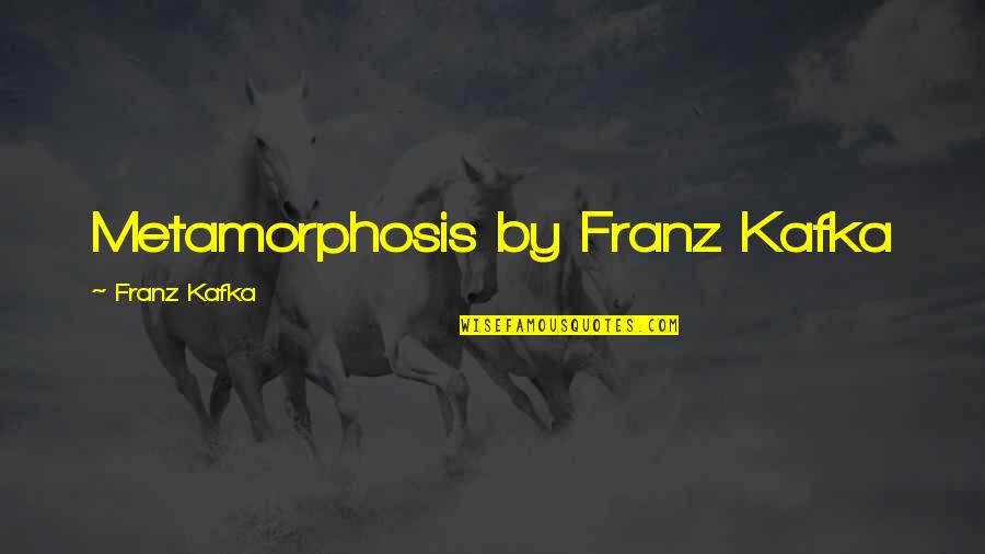Franz Kafka Quotes By Franz Kafka: Metamorphosis by Franz Kafka