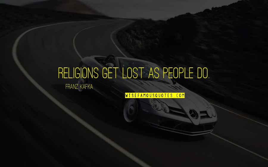 Franz Kafka Quotes By Franz Kafka: Religions get lost as people do.
