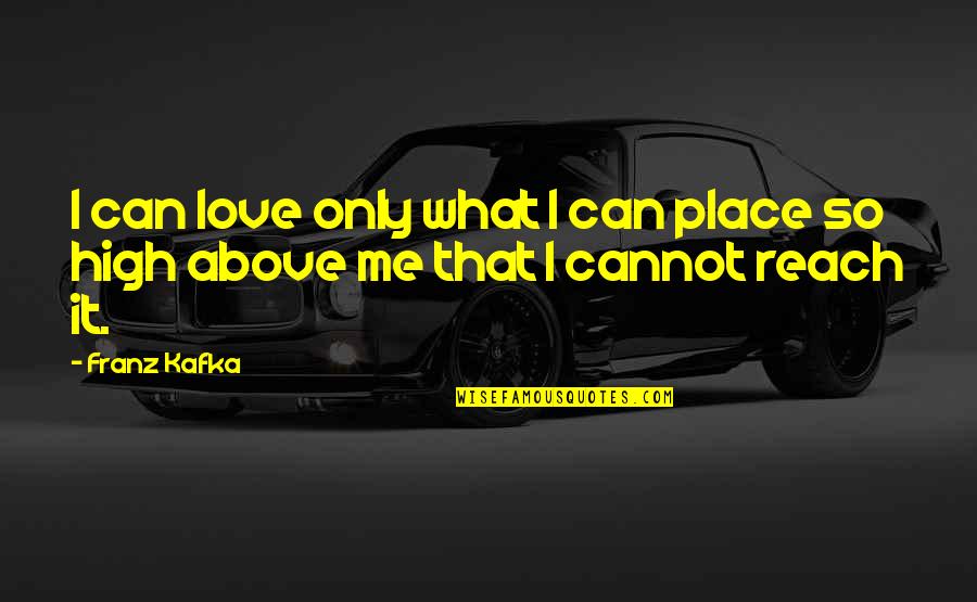 Franz Kafka Quotes By Franz Kafka: I can love only what I can place