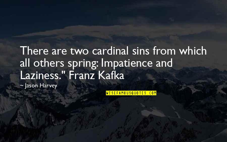 Franz Kafka Quotes By Jason Harvey: There are two cardinal sins from which all