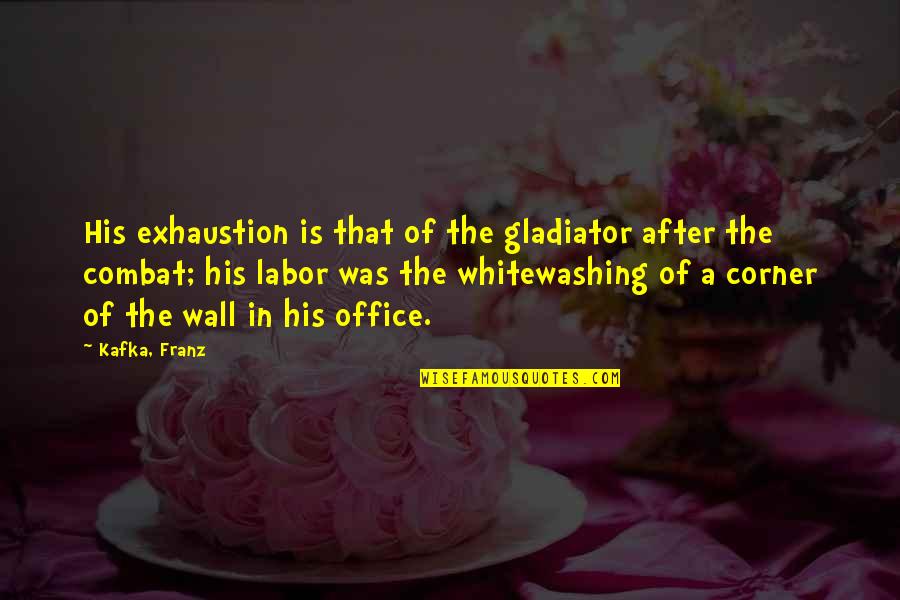 Franz Kafka Quotes By Kafka, Franz: His exhaustion is that of the gladiator after Franz Kafka Quotes By Kafka, Franz: His exhaustion is that of the gladiator after
