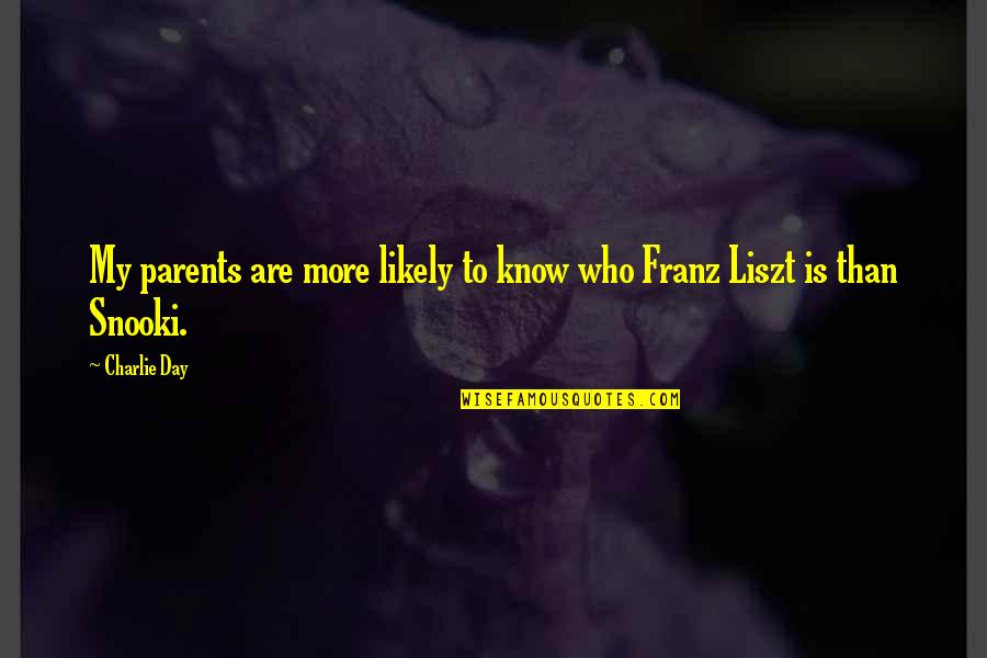 Franz Liszt Quotes By Charlie Day: My parents are more likely to know who