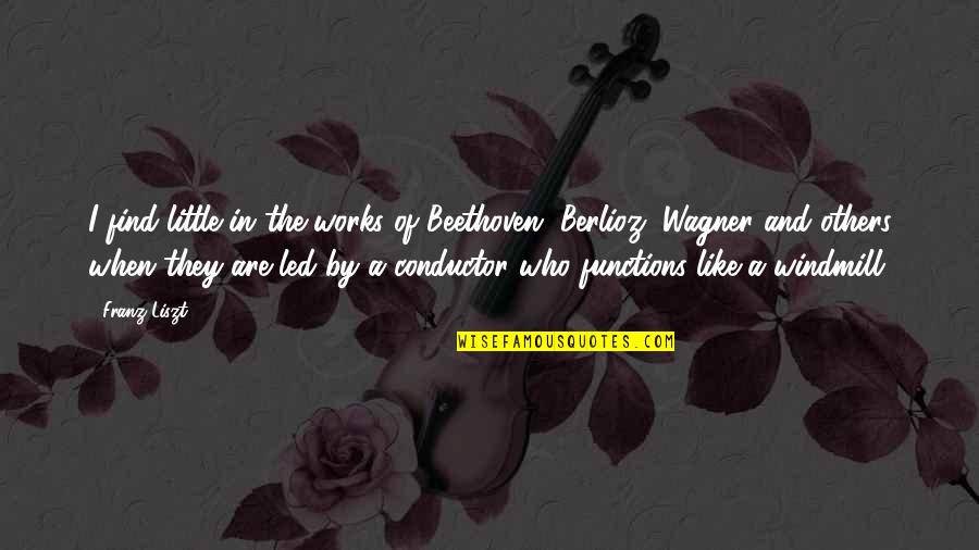 Franz Liszt Quotes By Franz Liszt: I find little in the works of Beethoven,