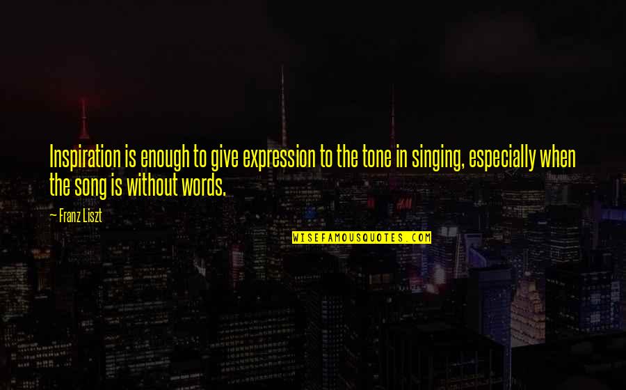 Franz Liszt Quotes By Franz Liszt: Inspiration is enough to give expression to the