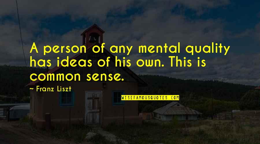 Franz Liszt Quotes By Franz Liszt: A person of any mental quality has ideas
