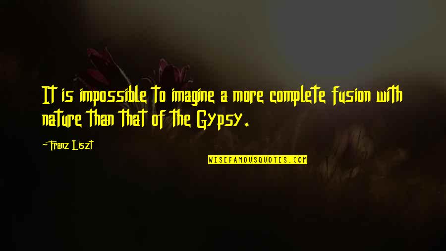 Franz Liszt Quotes By Franz Liszt: It is impossible to imagine a more complete