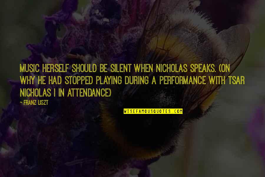 Franz Liszt Quotes By Franz Liszt: Music herself should be silent when Nicholas speaks.