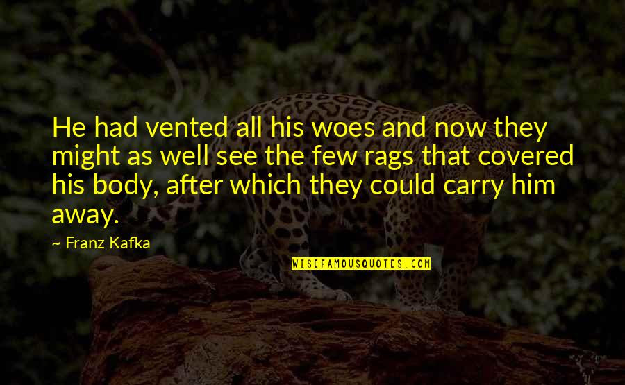 Franz Quotes By Franz Kafka: He had vented all his woes and now Franz Quotes By Franz Kafka: He had vented all his woes and now