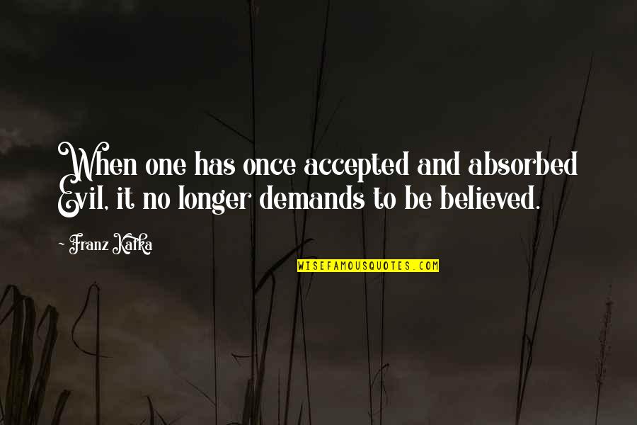 Franz Quotes By Franz Kafka: When one has once accepted and absorbed Evil,