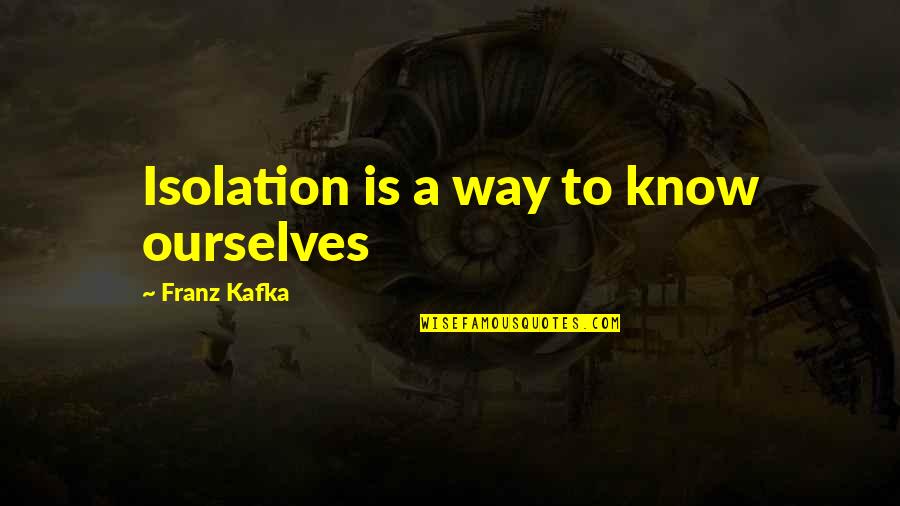 Franz Quotes By Franz Kafka: Isolation is a way to know ourselves Franz Quotes By Franz Kafka: Isolation is a way to know ourselves