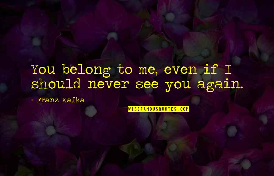 Franz Quotes By Franz Kafka: You belong to me, even if I should Franz Quotes By Franz Kafka: You belong to me, even if I should
