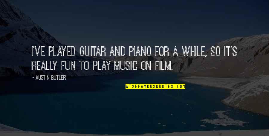 Franz Sischer Balkon Quotes By Austin Butler: I've played guitar and piano for a while,