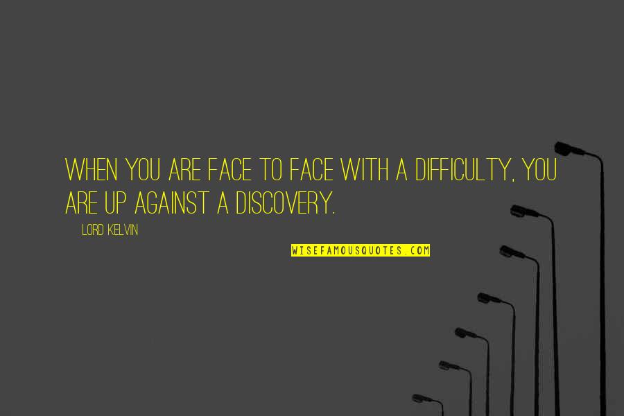 Franz Sischer Balkon Quotes By Lord Kelvin: When you are face to face with a