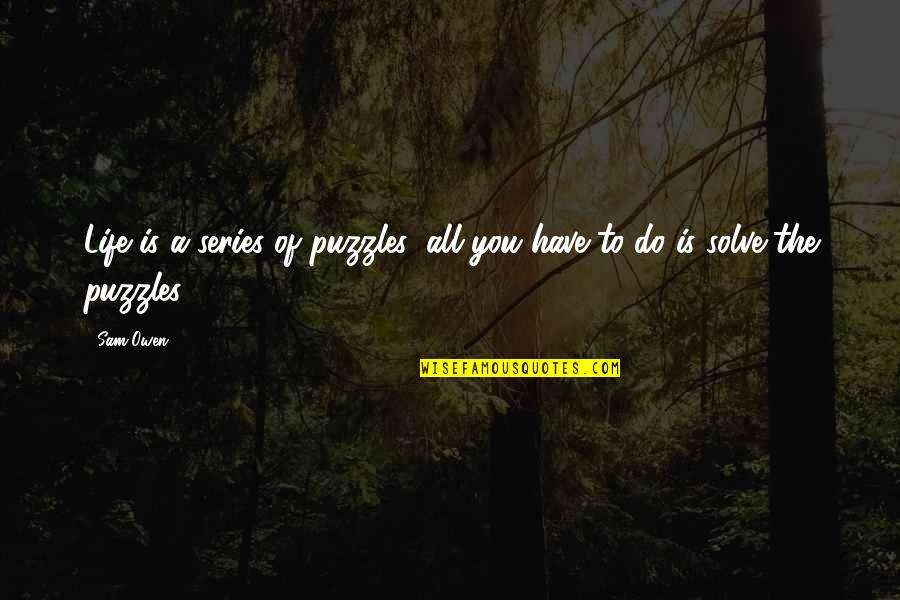 Franz Sischer Balkon Quotes By Sam Owen: Life is a series of puzzles; all you