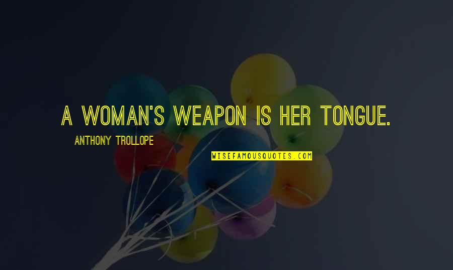 Franz Sischer Quote Quotes By Anthony Trollope: A woman's weapon is her tongue. Franz Sischer Quote Quotes By Anthony Trollope: A woman's weapon is her tongue.