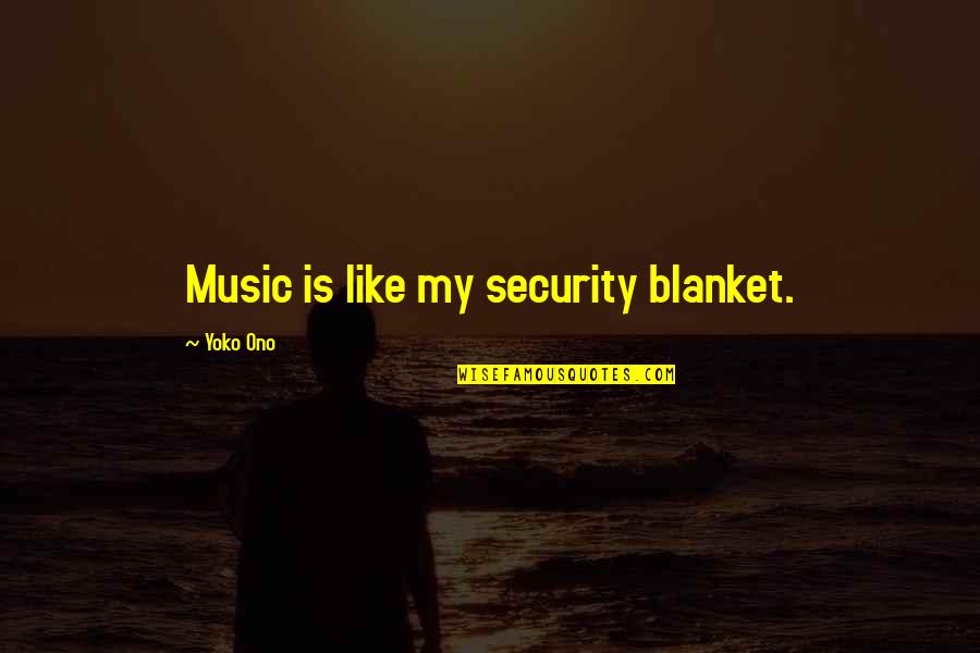 Franz Sisches Bett Quotes By Yoko Ono: Music is like my security blanket. Franz Sisches Bett Quotes By Yoko Ono: Music is like my security blanket.