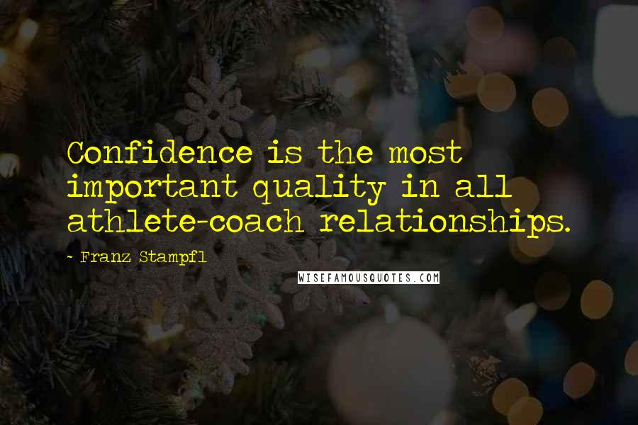 Franz Stampfl quotes: Confidence is the most important quality in all athlete-coach relationships.