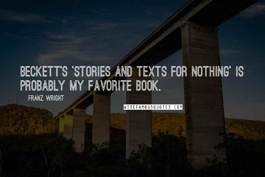 Franz Wright quotes: Beckett's 'Stories and Texts for Nothing' is probably my favorite book.