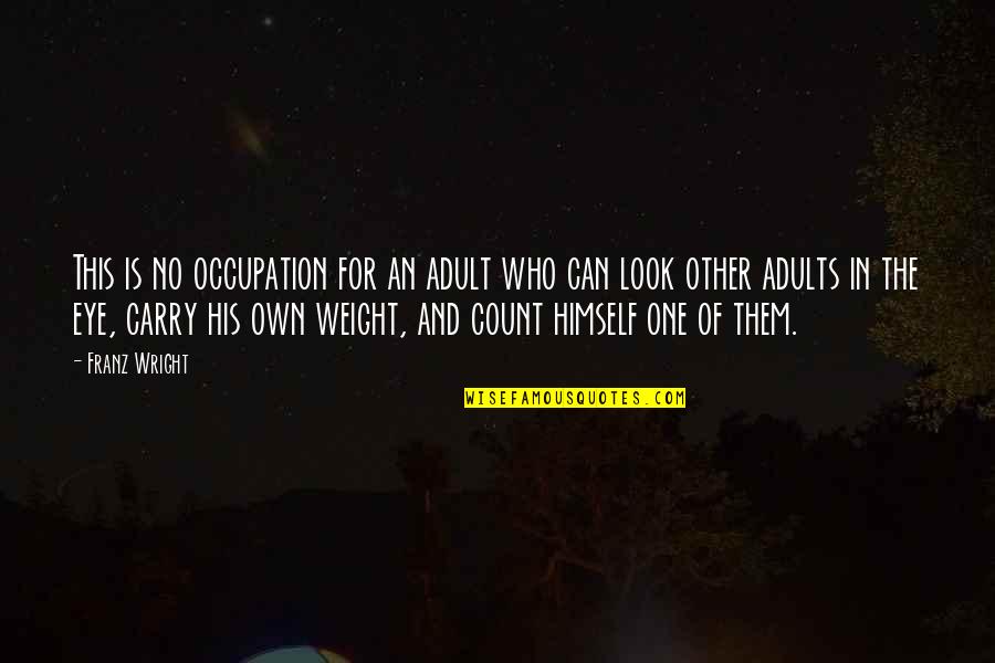 Franz Wright Quotes By Franz Wright: This is no occupation for an adult who