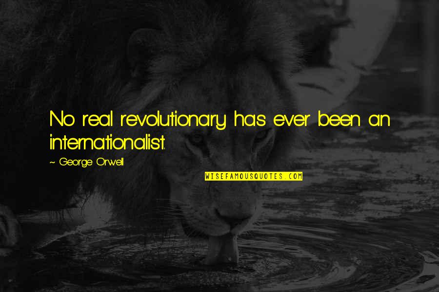 Franz Wright Quotes By George Orwell: No real revolutionary has ever been an internationalist.