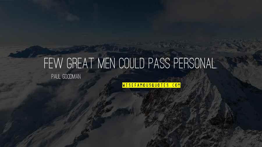 Franz Wright Quotes By Paul Goodman: Few great men could pass personal.