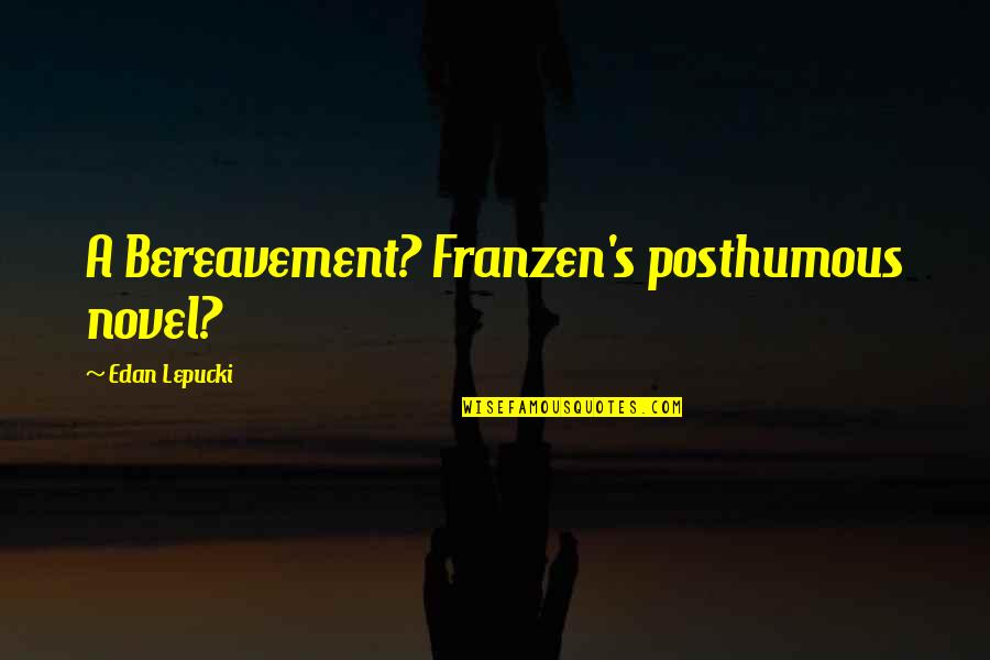 Franzen Best Quotes By Edan Lepucki: A Bereavement? Franzen's posthumous novel?