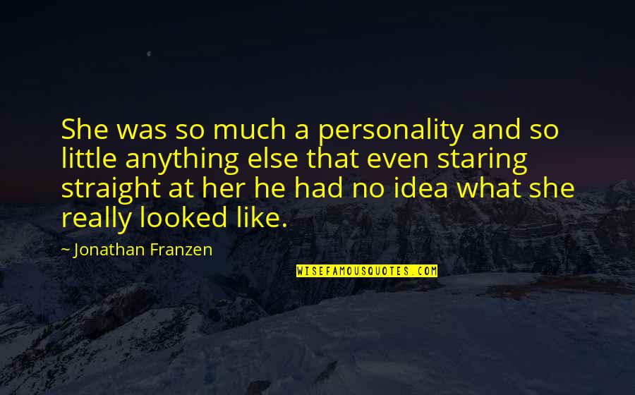 Franzen Best Quotes By Jonathan Franzen: She was so much a personality and so