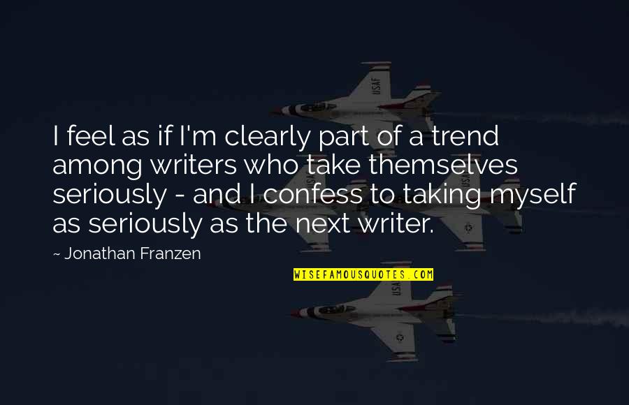 Franzen Best Quotes By Jonathan Franzen: I feel as if I'm clearly part of