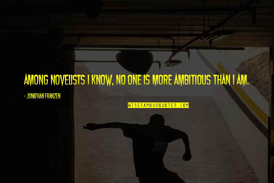 Franzen Best Quotes By Jonathan Franzen: Among novelists I know, no one is more Franzen Best Quotes By Jonathan Franzen: Among novelists I know, no one is more