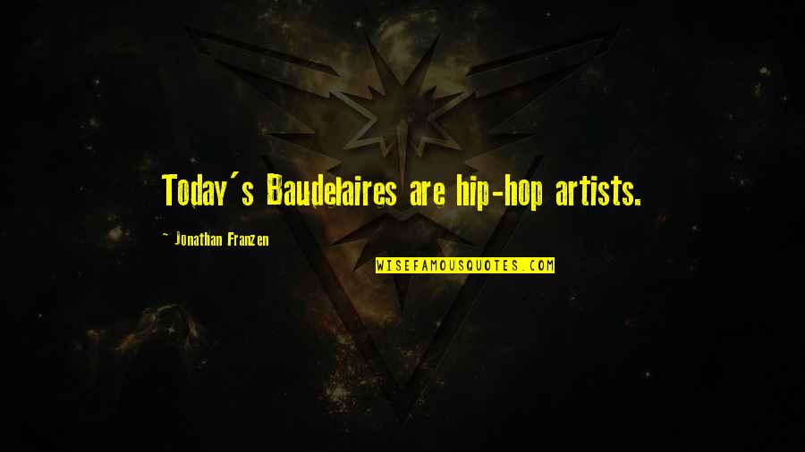 Franzen Best Quotes By Jonathan Franzen: Today's Baudelaires are hip-hop artists.