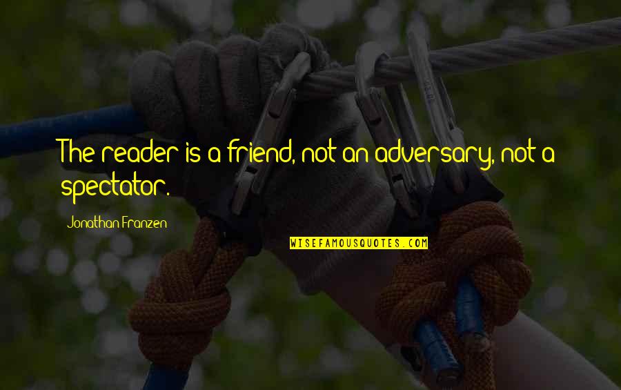 Franzen Best Quotes By Jonathan Franzen: The reader is a friend, not an adversary,
