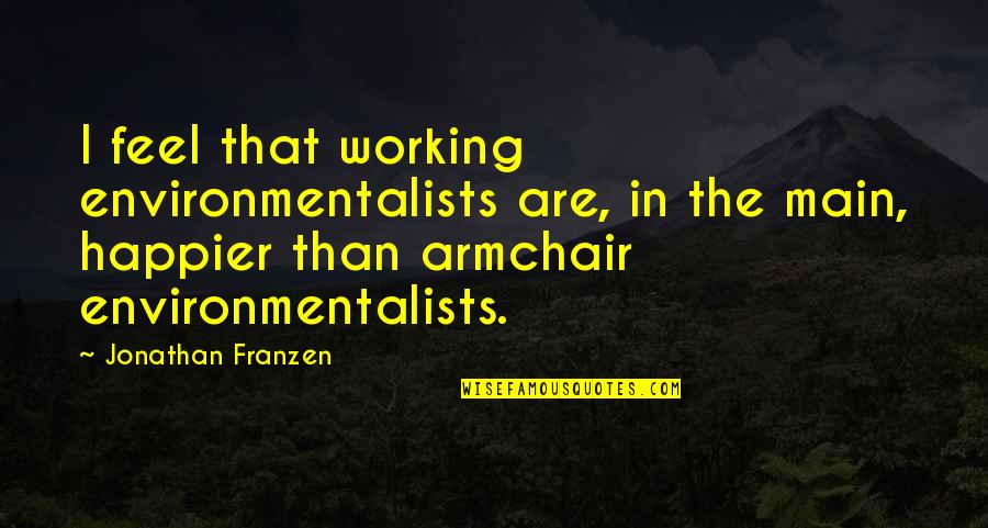 Franzen Best Quotes By Jonathan Franzen: I feel that working environmentalists are, in the