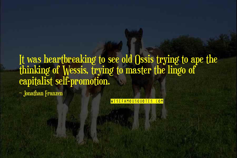 Franzen Quotes By Jonathan Franzen: It was heartbreaking to see old Ossis trying Franzen Quotes By Jonathan Franzen: It was heartbreaking to see old Ossis trying