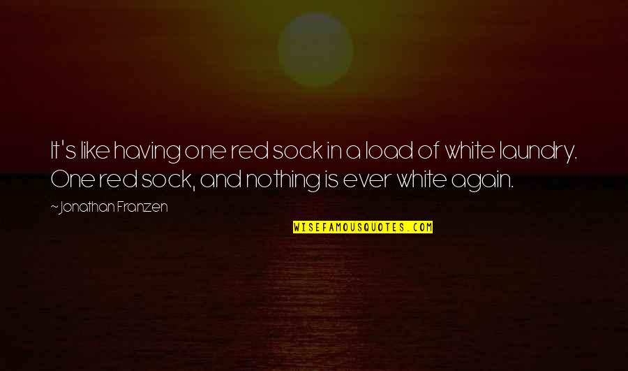 Franzen Quotes By Jonathan Franzen: It's like having one red sock in a Franzen Quotes By Jonathan Franzen: It's like having one red sock in a