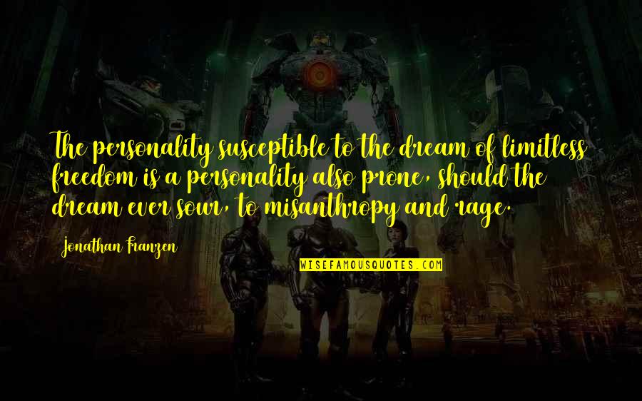 Franzen Quotes By Jonathan Franzen: The personality susceptible to the dream of limitless Franzen Quotes By Jonathan Franzen: The personality susceptible to the dream of limitless