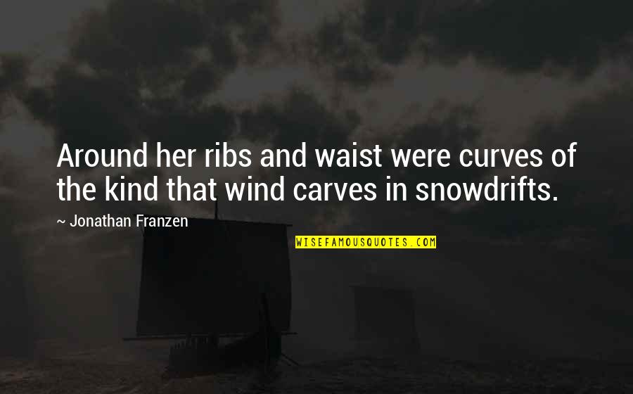 Franzen Quotes By Jonathan Franzen: Around her ribs and waist were curves of Franzen Quotes By Jonathan Franzen: Around her ribs and waist were curves of