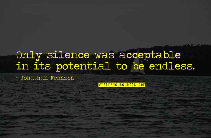 Franzen Quotes By Jonathan Franzen: Only silence was acceptable in its potential to Franzen Quotes By Jonathan Franzen: Only silence was acceptable in its potential to