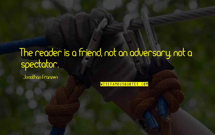 Franzen Quotes By Jonathan Franzen: The reader is a friend, not an adversary, Franzen Quotes By Jonathan Franzen: The reader is a friend, not an adversary,