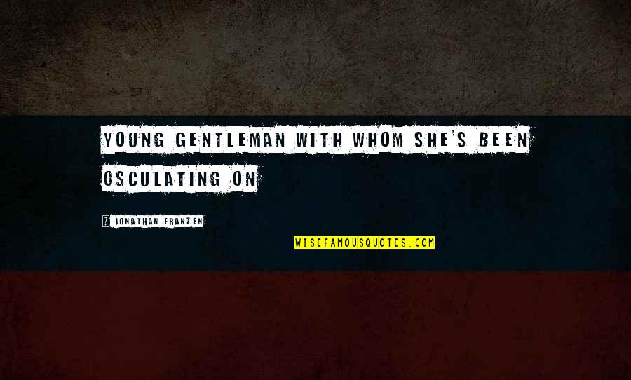 Franzen Quotes By Jonathan Franzen: young gentleman with whom she's been osculating on Franzen Quotes By Jonathan Franzen: young gentleman with whom she's been osculating on