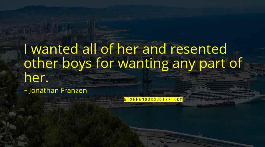 Franzen Quotes By Jonathan Franzen: I wanted all of her and resented other Franzen Quotes By Jonathan Franzen: I wanted all of her and resented other