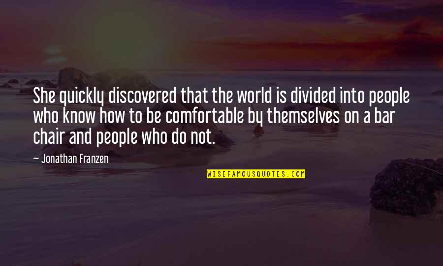 Franzen Quotes By Jonathan Franzen: She quickly discovered that the world is divided Franzen Quotes By Jonathan Franzen: She quickly discovered that the world is divided