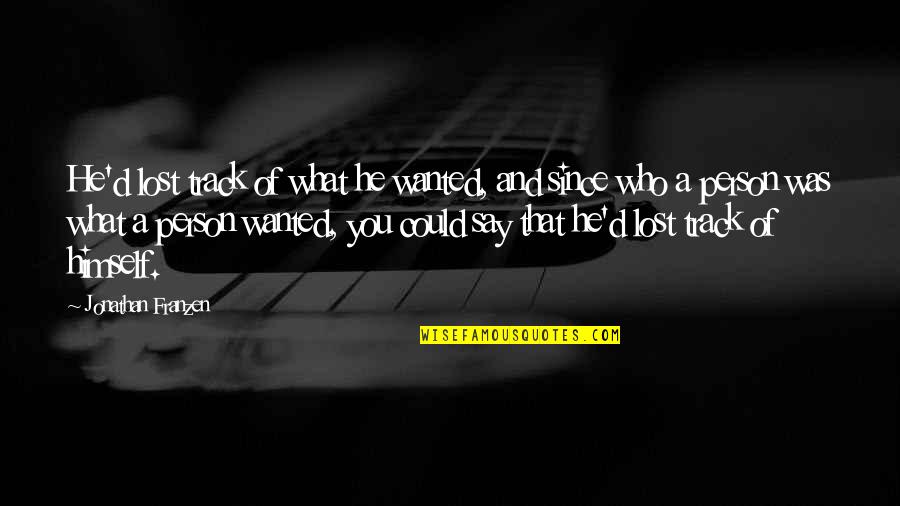 Franzen Quotes By Jonathan Franzen: He'd lost track of what he wanted, and Franzen Quotes By Jonathan Franzen: He'd lost track of what he wanted, and
