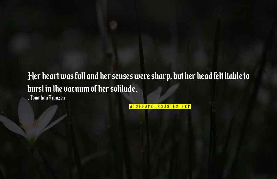Franzen Quotes By Jonathan Franzen: Her heart was full and her senses were Franzen Quotes By Jonathan Franzen: Her heart was full and her senses were
