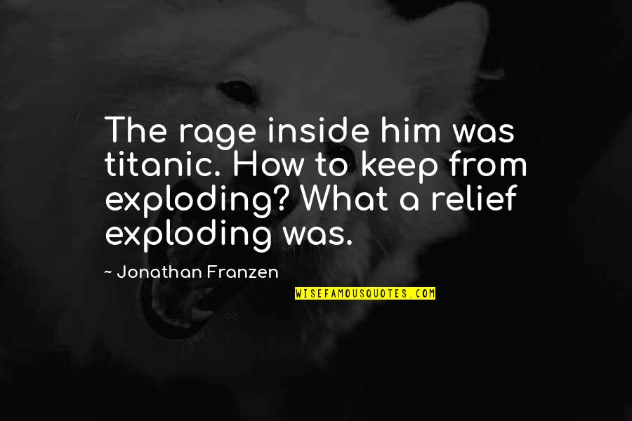 Franzen Quotes By Jonathan Franzen: The rage inside him was titanic. How to Franzen Quotes By Jonathan Franzen: The rage inside him was titanic. How to